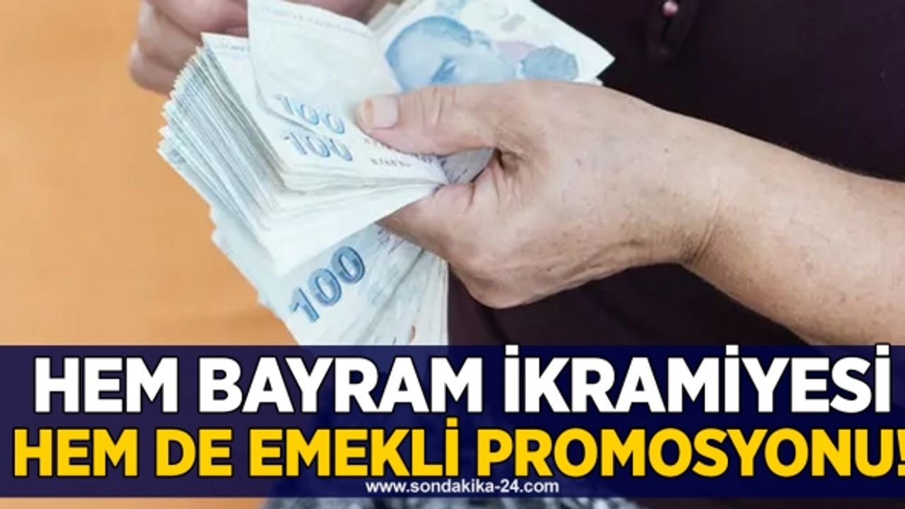 Hem bayram ikramiyesi hem de emekli promosyonu!