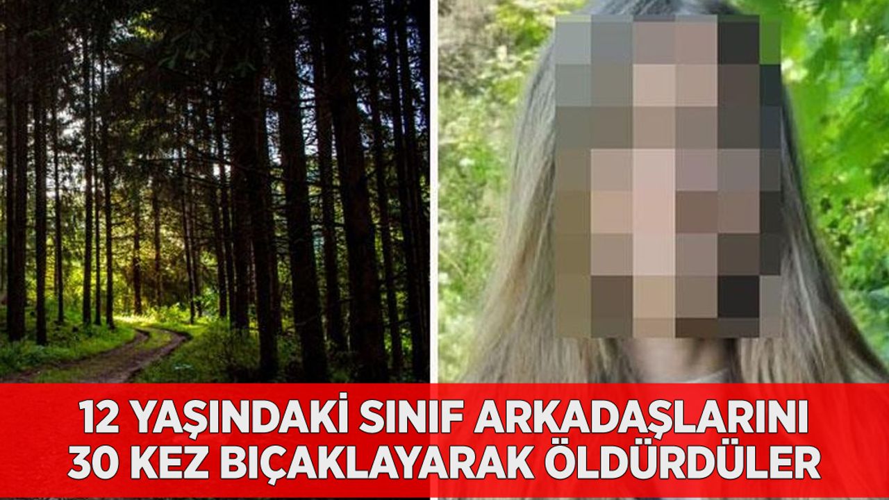 12 yaşındaki sınıf arkadaşlarını ormana götürüp 30 kez bıçaklayarak öldürdüler