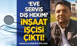 "Eve çağırdığı" diş doktorunun, "inşaat işçisi" olduğu ortaya çıktı.