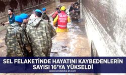 Sel felaketinde hayatını kaybedenlerin sayısı 16'ya yükseldi