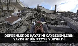 Depremlerde hayatını kaybedenlerin sayısı 47 bin 932'ye yükseldi