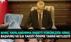 Borç yapılandırma paketi yürürlüğe girdi, başvuru ve ilk taksit ödeme tarihi netleşti!