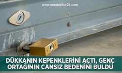 Dükkanın kepenklerini açtı, genç ortağının cansız bedenini buldu