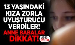 13 yaşındaki kıza zorla uyuşturucu verdiler! Anne babalar DİKKAT!