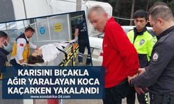 Karısını bıçakla ağır yaralayan koca kaçarken yakalandı