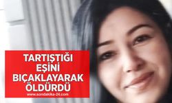 Tartıştığı eşini bıçaklayarak öldürdü