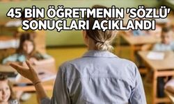 45 bin öğretmenin 'sözlü' sonuçları açıklandı