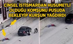 Cinsel istismardan husumetli olduğu komşunu pusuda bekleyip kurşun yağdırdı!