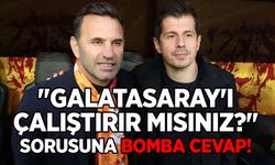 "Galatasaray'ı çalıştırır mısınız?" sorusuna bomba cevap