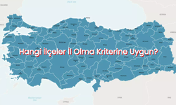 İlçelerin İl Olma Şartları Nelerdir?