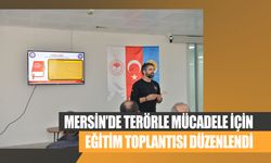 Mersin’de Terörle Mücadele İçin Eğitim Toplantısı Düzenlendi