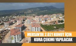 Mersin’de Sosyal Konut Kura Çekimi 7 Şubat’ta Yapılacak