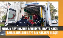 Mersin Büyükşehir Belediyesi, Hasta Nakil Ambulansları ile 70 Bin Hastaya Ulaştı