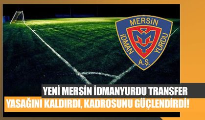 Yeni Mersin İdmanyurdu Transfer Yasağını Kaldırdı, Kadrosunu Güçlendirdi!
