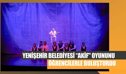 Yenişehir Belediyesi “Akif" oyununu öğrencilerle buluşturdu