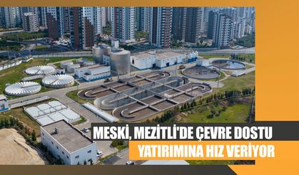 MESKİ, Mezitli'de Çevre Dostu Yatırımına Hız Veriyor