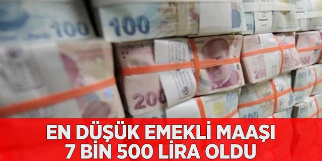 En düşük emekli maaşı  7 bin 500 lira oldu