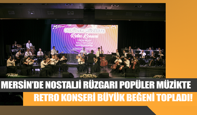 Mersin’de Nostalji Rüzgarı: Popüler Müzikte Retro Konseri Büyük Beğeni Topladı!