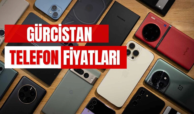 Gürcistan Telefon Fiyatları 2025: iPhone ve Samsung Modelleri İçin Güncel Liste
