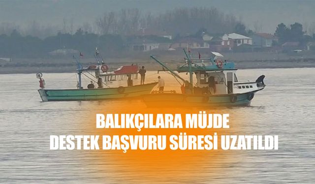 Balıkçılara Müjde: Destek Başvuru Süresi Uzatıldı