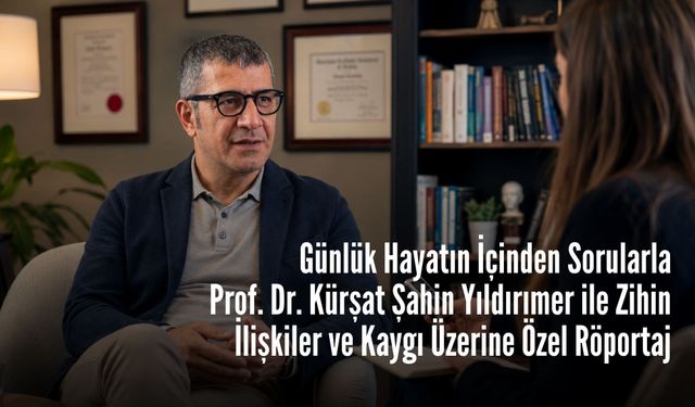 Günlük Hayatın İçinden Sorularla Prof. Dr. Kürşat Şahin Yıldırımer ile Zihin, İlişkiler ve Kaygı Üzerine
