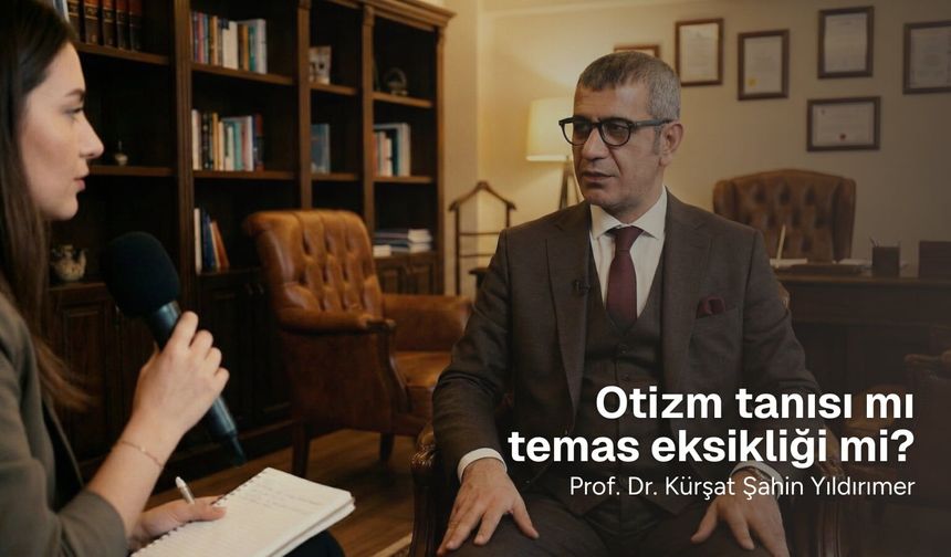 Prof. Dr. Kürşat Şahin Yıldırımer’den Çarpıcı Uyarı: Otizm Tanısı mı, Temas Eksikliği mi?