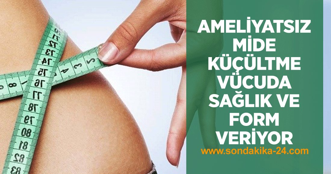 AMELİYATSIZ MİDE KÜÇÜLTME VÜCUDA SAĞLIK VE FORM VERİYOR