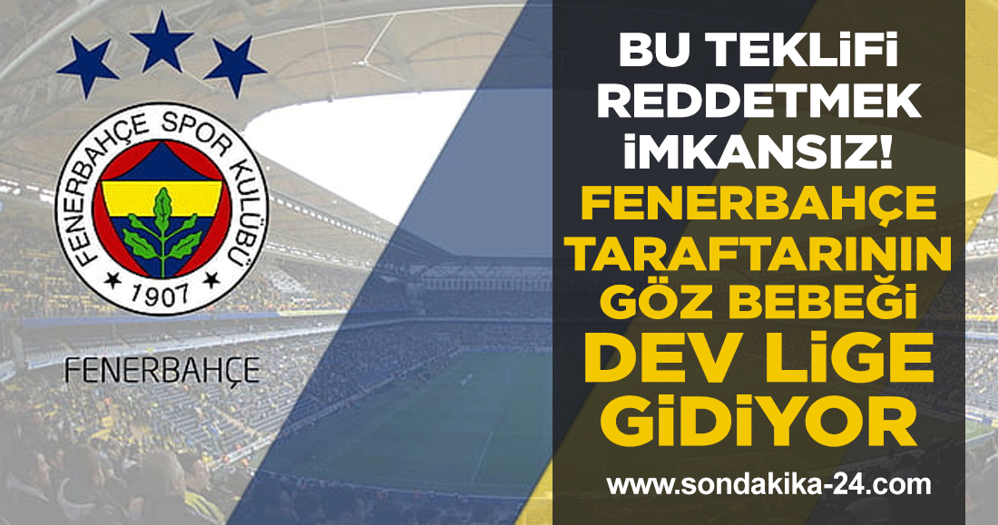 Bu teklifi reddetmek imkansız! Fenerbahçe taraftarının göz bebeği dev lige gidiyor