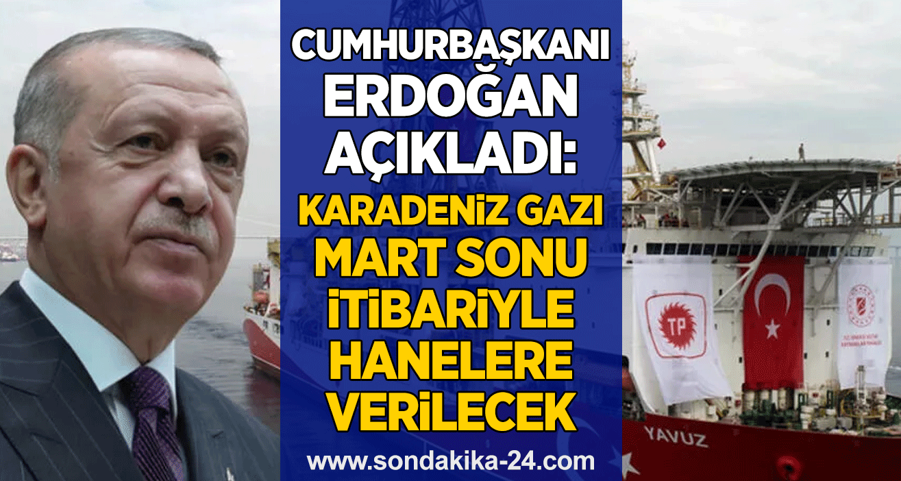 Cumhurbaşkanı Erdoğan açıkladı: Karadeniz gazı Mart sonu itibariyle hanelere verilecek
