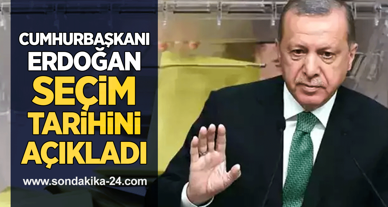 Cumhurbaşkanı Erdoğan seçim tarihini açıkladı