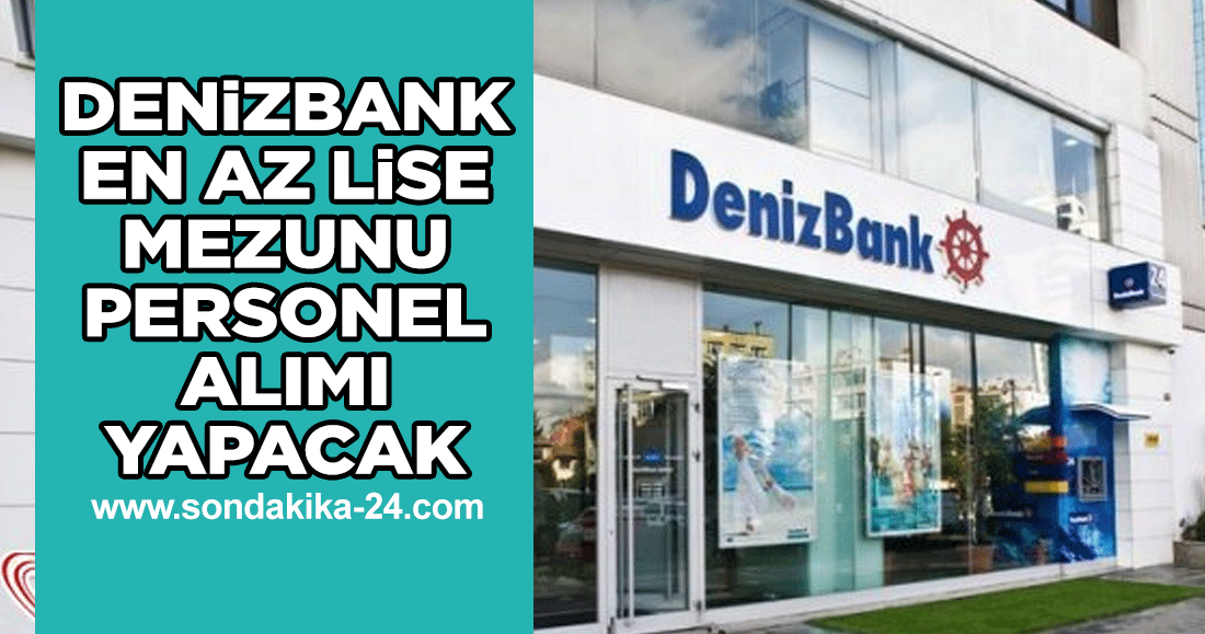 Denizbank en az lise mezunu personel alımı yapacak