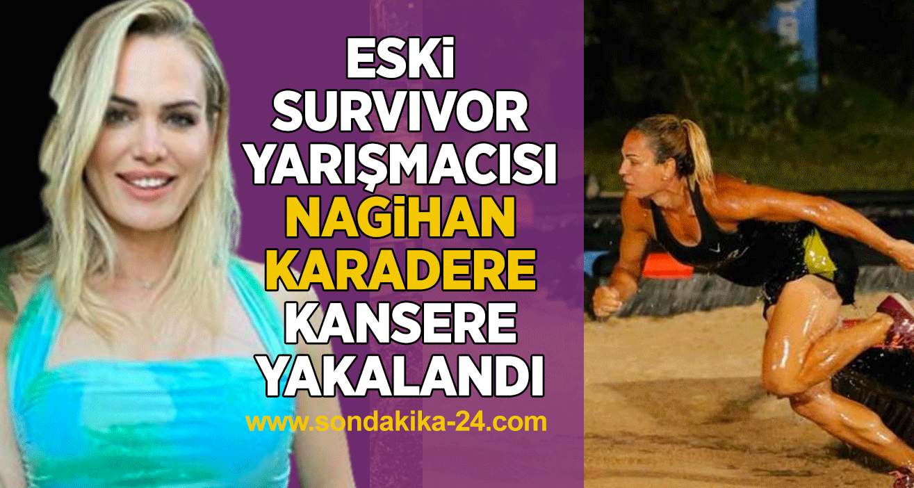 Eski Survivor yarışmacısı Nagihan Karadere kansere yakalandı