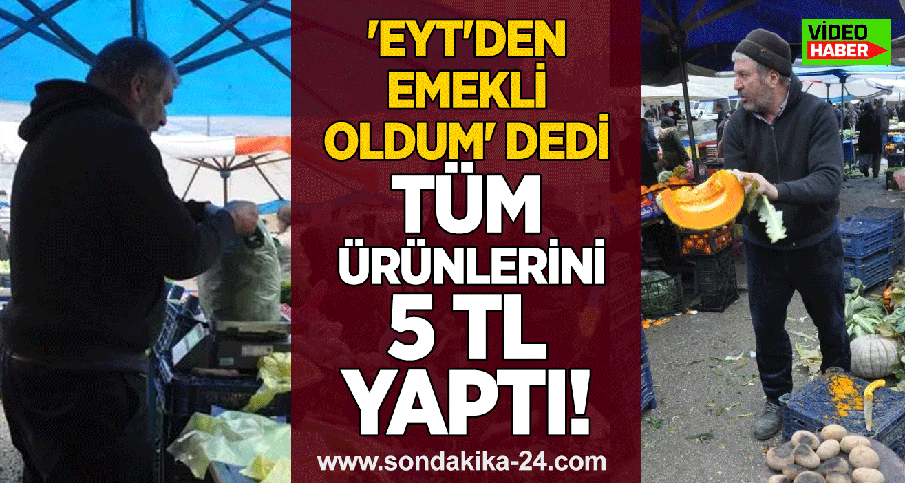 'EYT'den emekli oldum' dedi Tüm ürünlerini 5 TL yaptı!