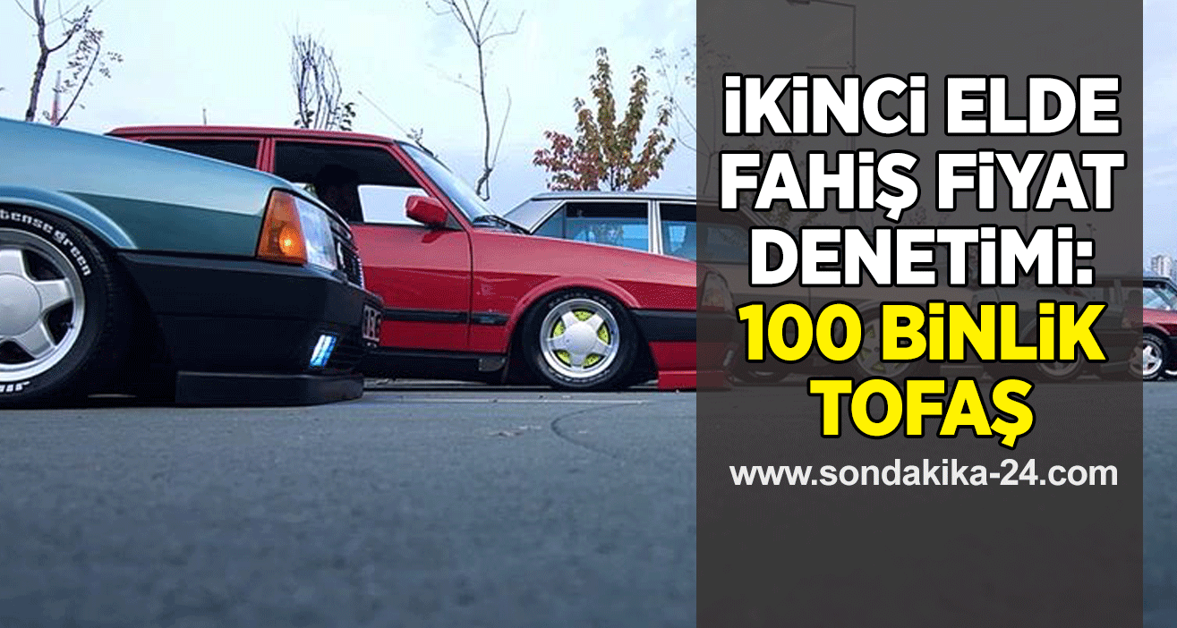 İkinci elde fahiş fiyat denetimi:  100 binlik Tofaş