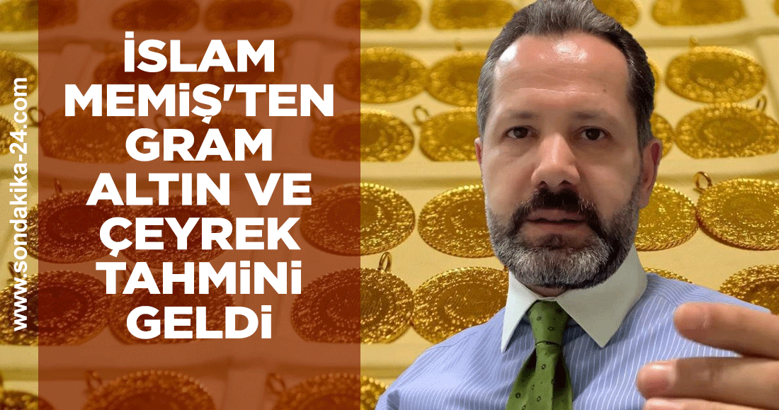 İslam Memiş gram ve çeyrek altın fiyatı tahminini açıkladı