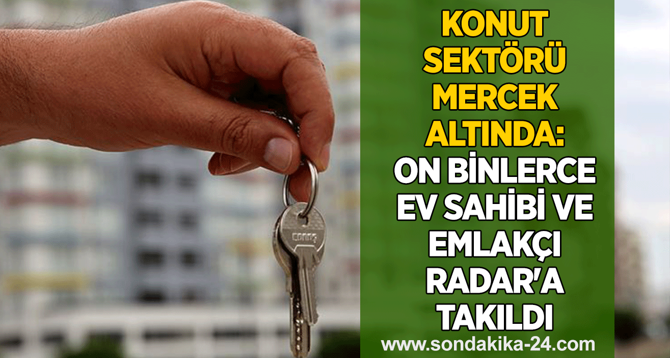 Konut sektörü mercek altında: On binlerce ev sahibi ve emlakçı RADAR'a takıldı