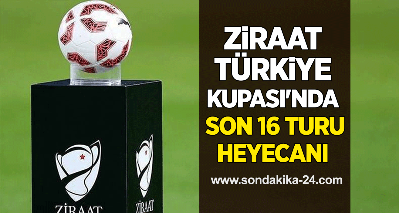 Ziraat Türkiye Kupası'nda son 16 turu heyecanı