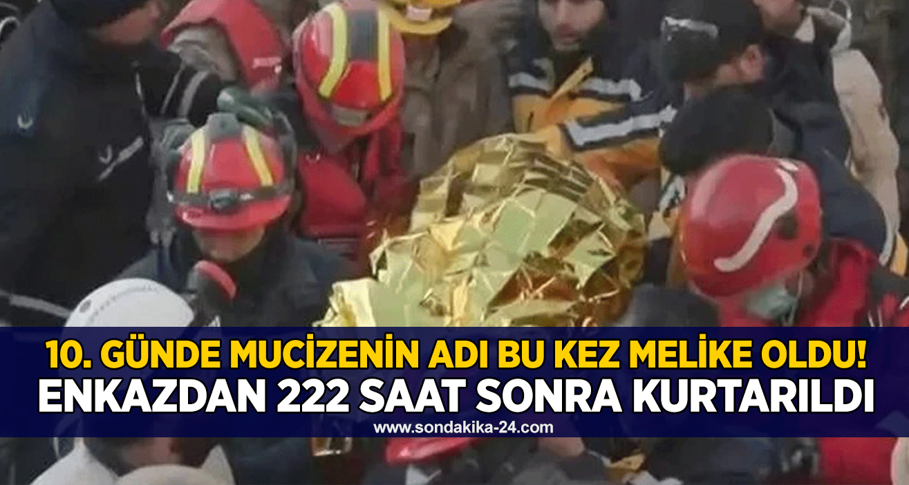 10. günde mucizenin adı bu kez Melike oldu! Enkazdan 222 saat sonra kurtarıldı
