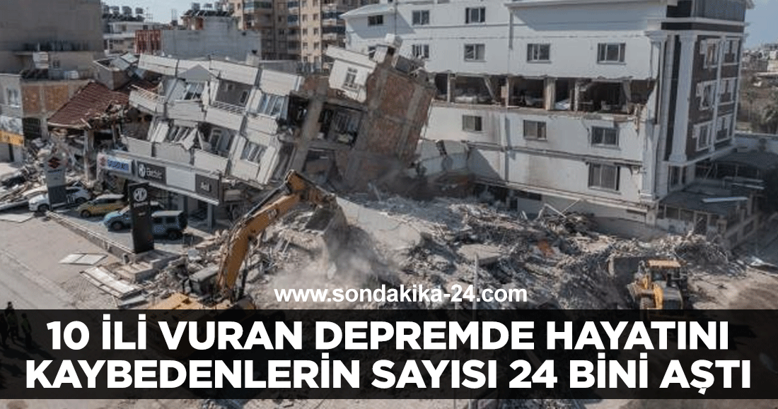 10 ili vuran depremde hayatını kaybedenlerin sayısı 24 bini aştı
