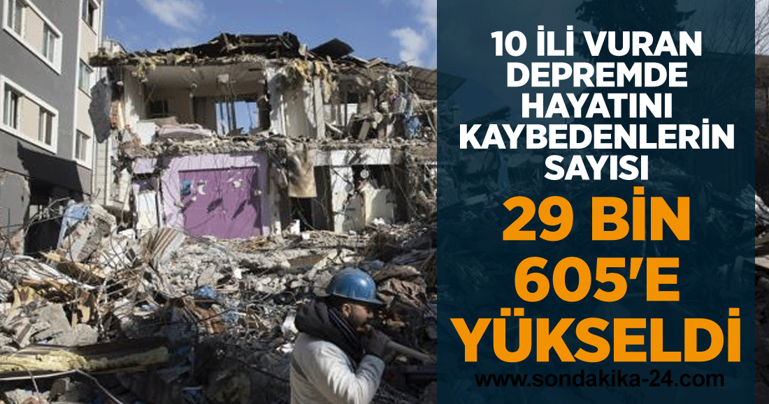 10 ili vuran depremde hayatını kaybedenlerin sayısı 29 bin 605'e yükseldi