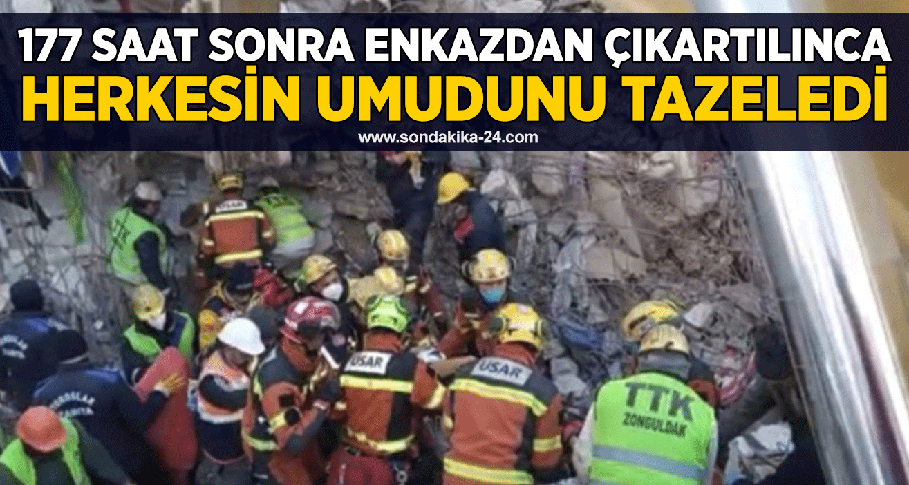 177 saat sonra enkazdan çıkartılınca herkesin umudunu tazeledi