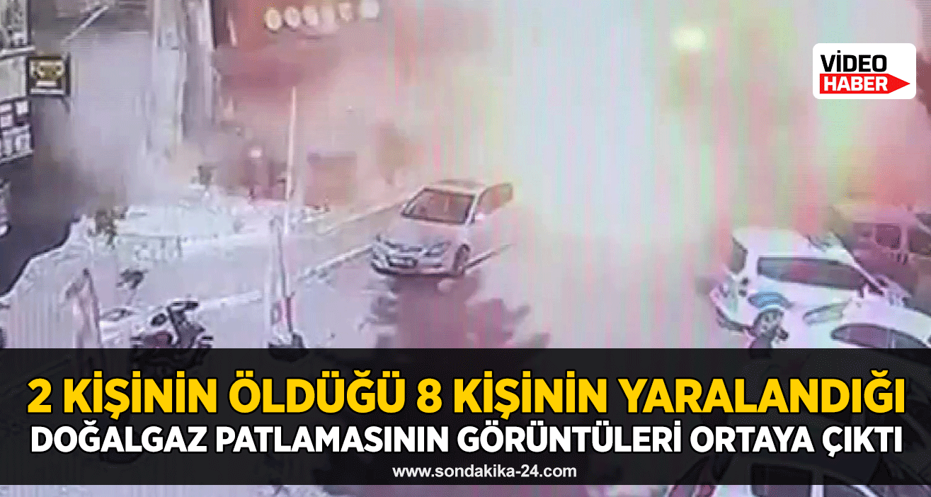 2 kişinin öldüğü 8 kişinin yaralandığı doğalgaz patlamasının görüntüleri ortaya çıktı