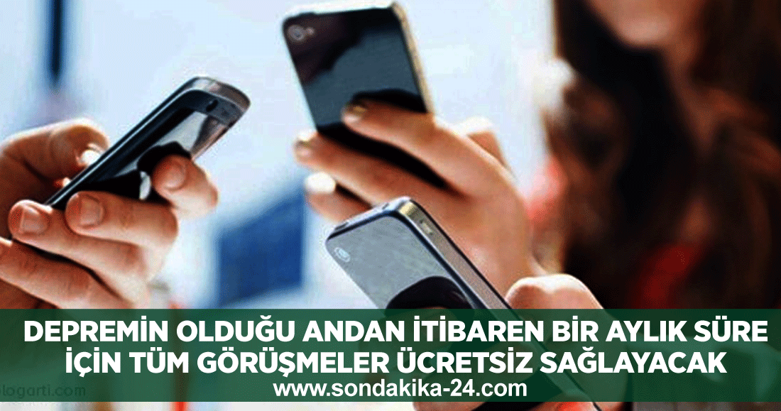 3 GSM operatörü, depremin olduğu andan itibaren bir aylık süre için tüm görüşmeleri ücretsiz sağlayacak