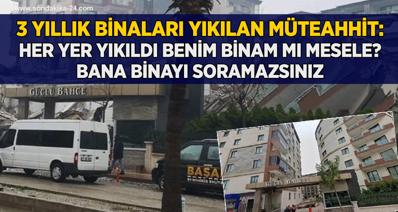 3 yıllık binaları yıkılan müteahhit: Her yer yıkıldı benim binam mı mesele? Bana binayı soramazsınız