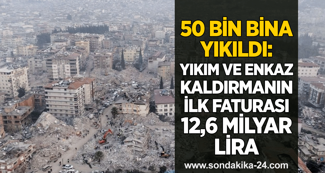 50 bin bina yıkıldı: Yıkım ve enkaz kaldırmanın ilk faturası 12,6 milyar lira