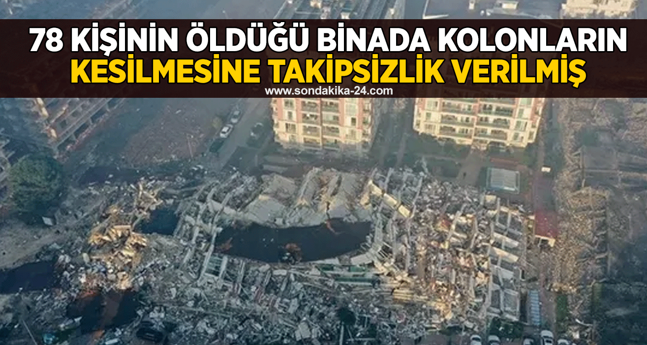 78 kişinin öldüğü binada kolonların kesilmesine takipsizlik verilmiş