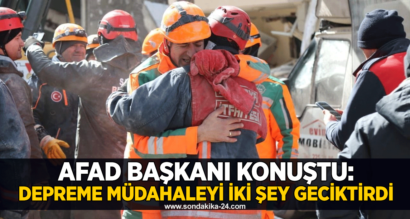AFAD Başkanı konuştu: Depreme müdahaleyi iki şey geciktirdi