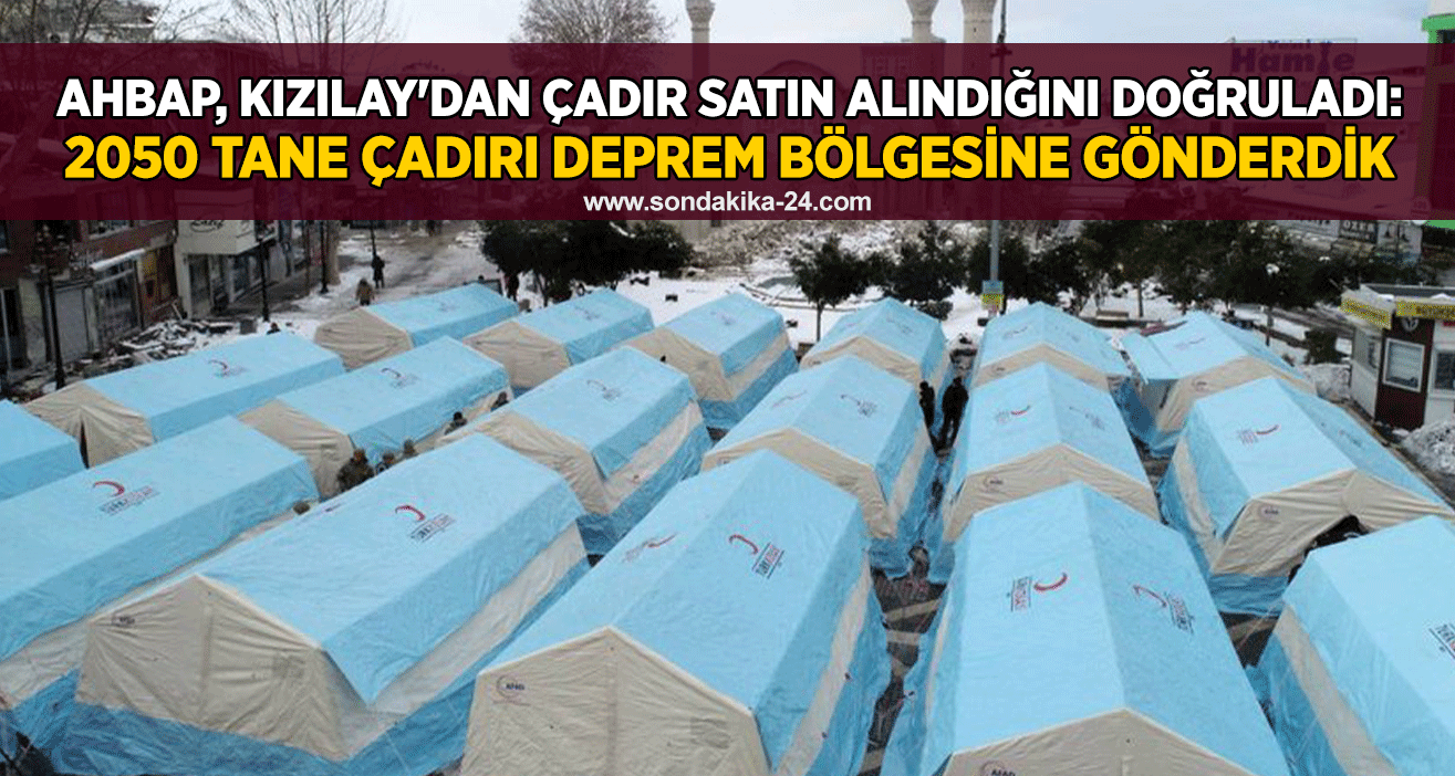 Ahbap, Kızılay'dan çadır satın alındığını doğruladı: 2050 tane çadırı deprem bölgesine gönderdik