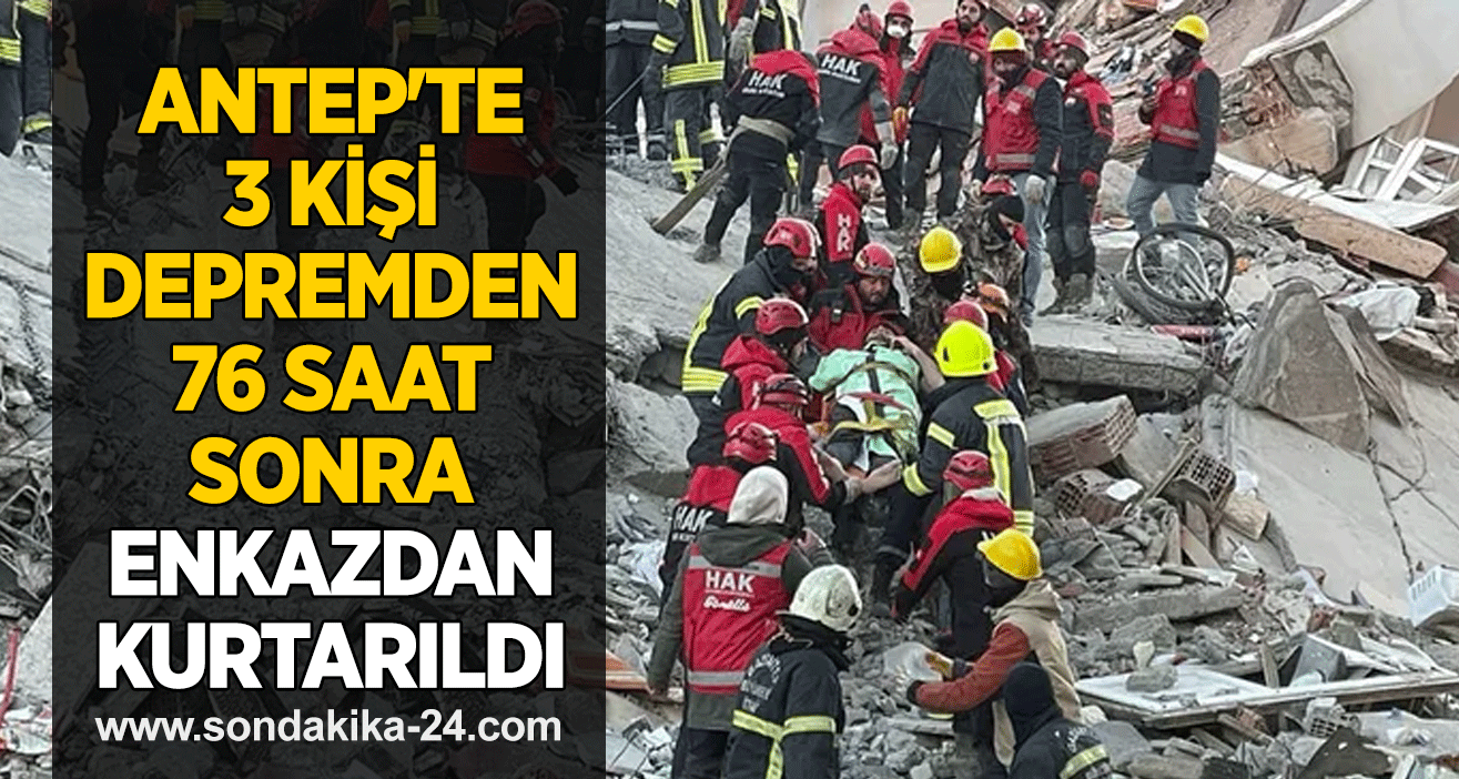 Antep'te 3 kişi depremden 76 saat sonra enkazdan kurtarıldı