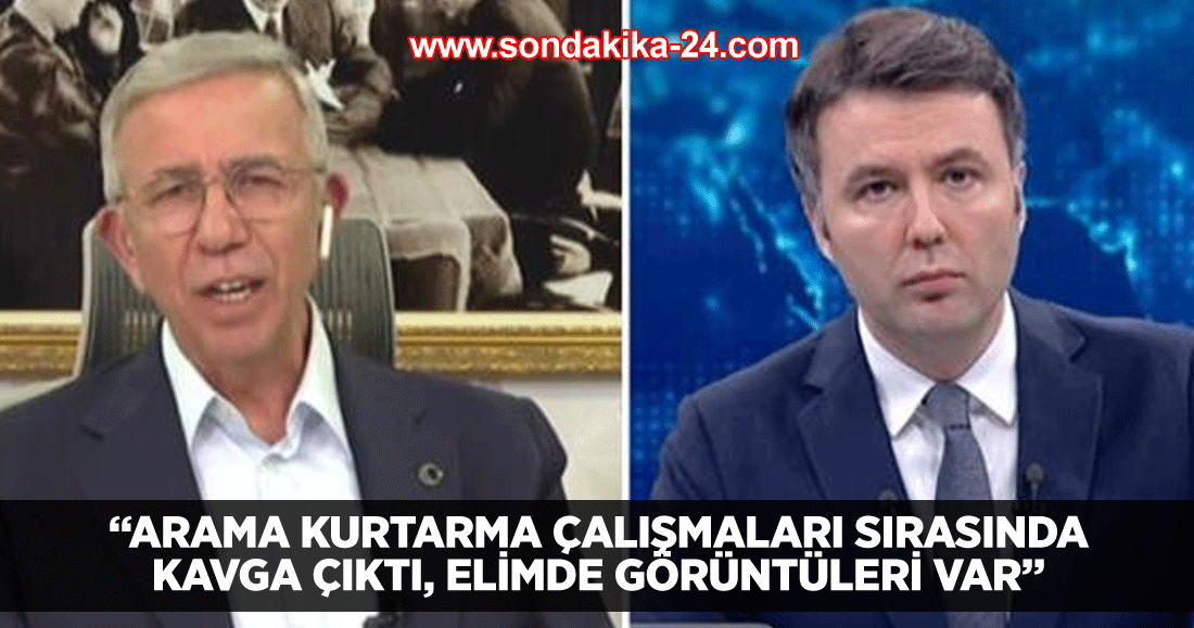 Arama kurtarma çalışmaları sırasında kavga çıktı, elimde görüntüleri var